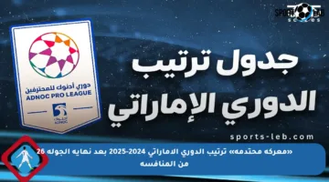 «معركة محتدمة» ترتيب الدوري الإماراتي 2024-2025 بعد نهاية الجولة 26 من المنافسة